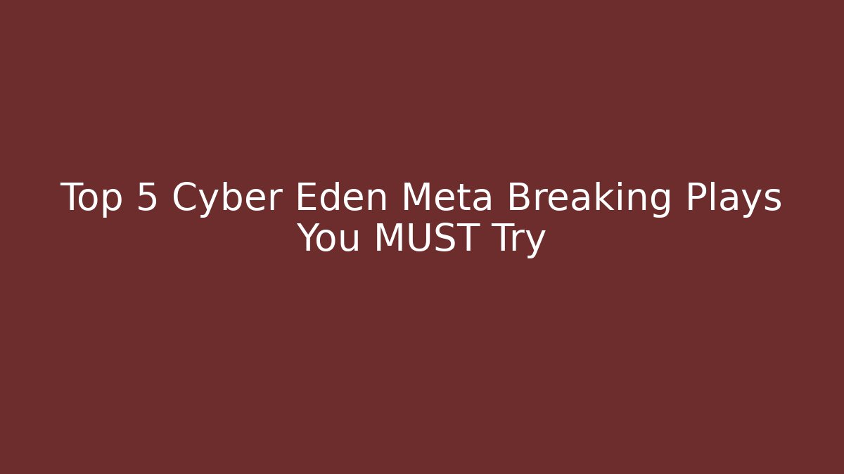 Top 5 Cyber Eden Meta Breaking Plays You MUST Try - The Family Holidays