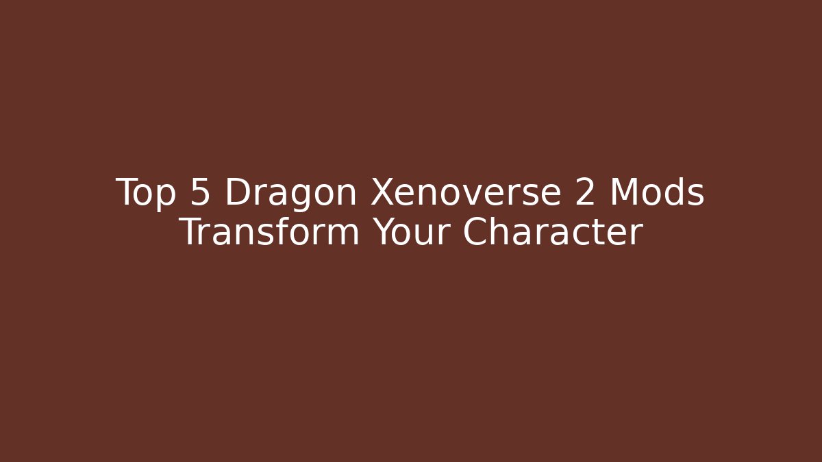 Top 5 Dragon Xenoverse 2 Mods Transform Your Character