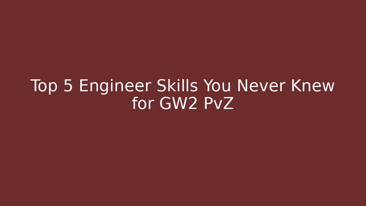 Top 5 Engineer Skills You Never Knew for GW2 PvZ