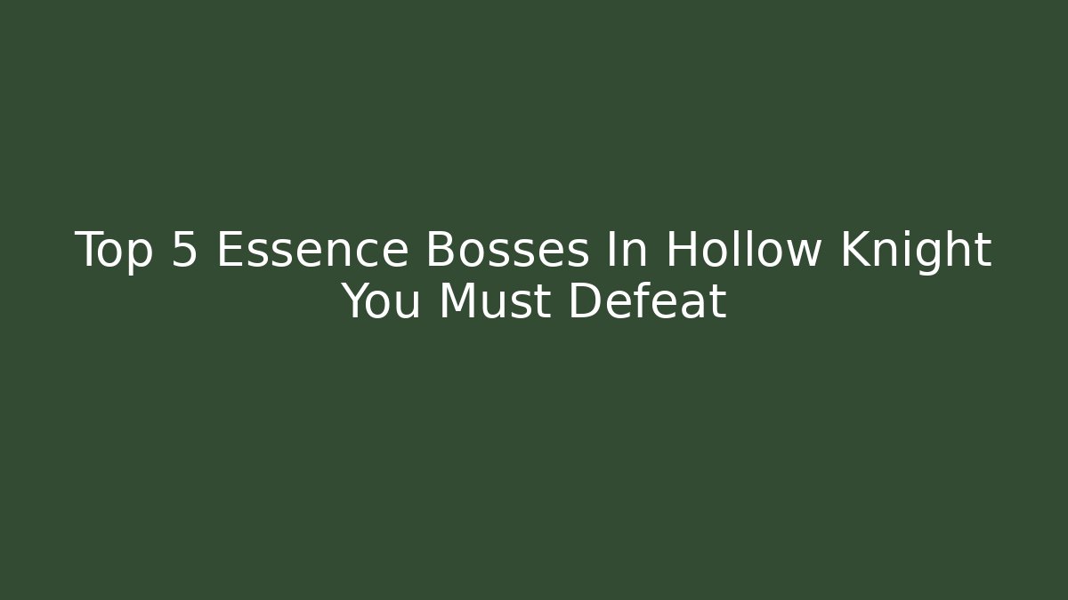 Top 5 Essence Bosses In Hollow Knight You Must Defeat