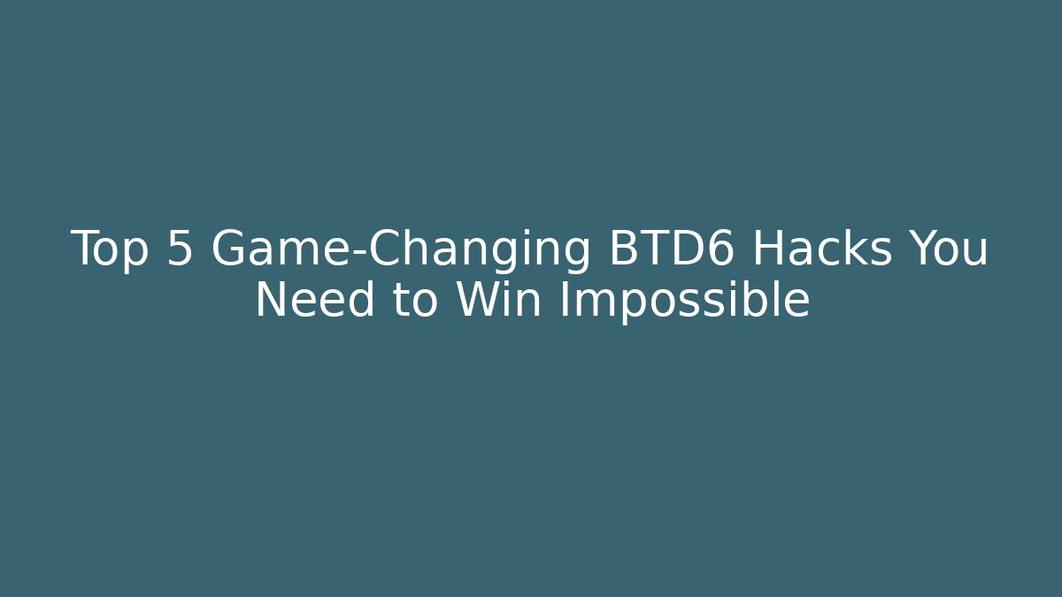 Top 5 Game-Changing BTD6 Hacks You Need to Win Impossible - The Family Holidays