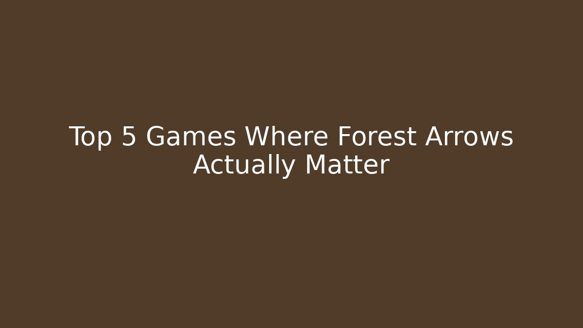 Top 5 Games Where Forest Arrows Actually Matter - The Family Holidays