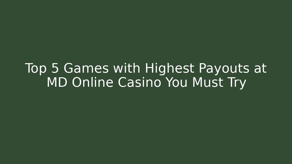 Top 5 Games with Highest Payouts at MD Online Casino You Must Try