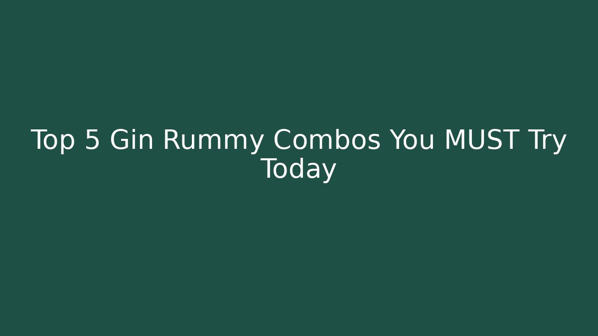 Top 5 Gin Rummy Combos You MUST Try Today - The Family Holidays