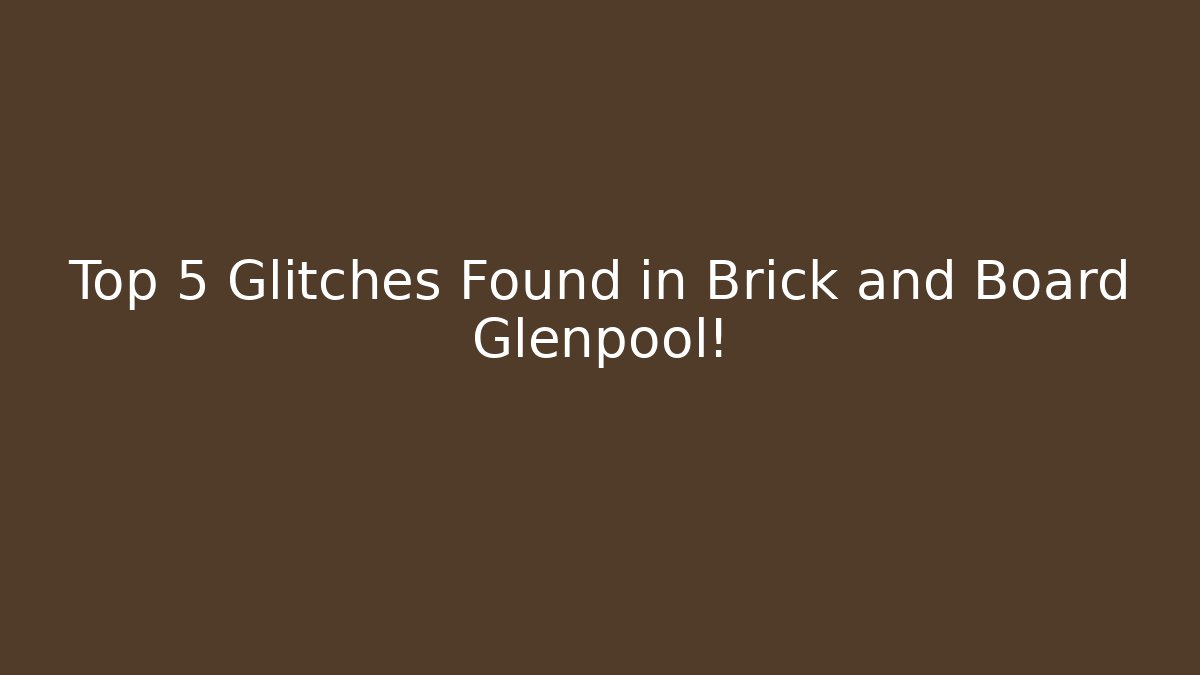 Top 5 Glitches Found in Brick and Board Glenpool!