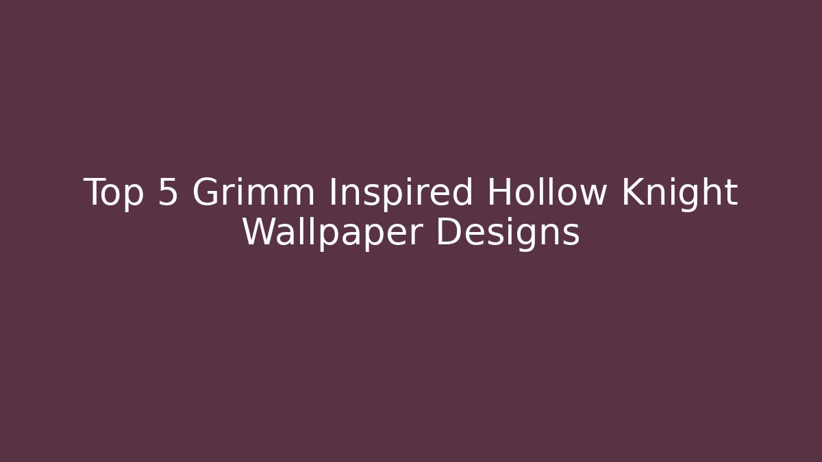 Top 5 Grimm Inspired Hollow Knight Wallpaper Designs