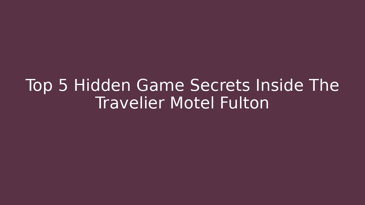 Top 5 Hidden Game Secrets Inside The Travelier Motel Fulton