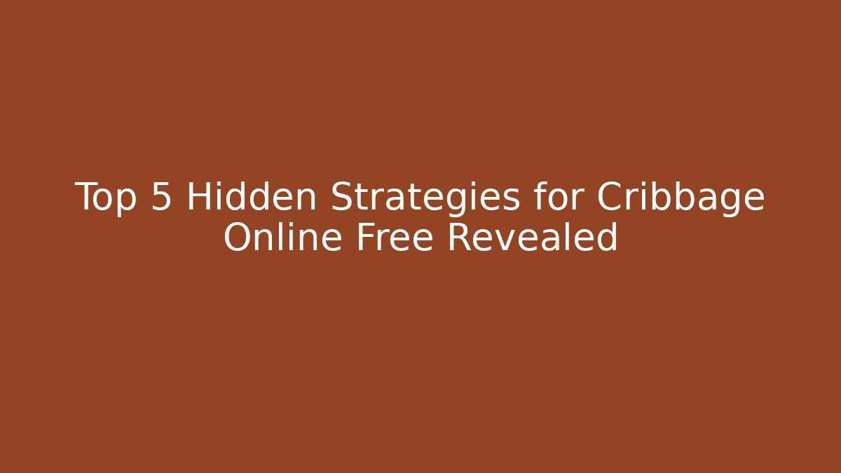 Top 5 Hidden Strategies for Cribbage Online Free Revealed