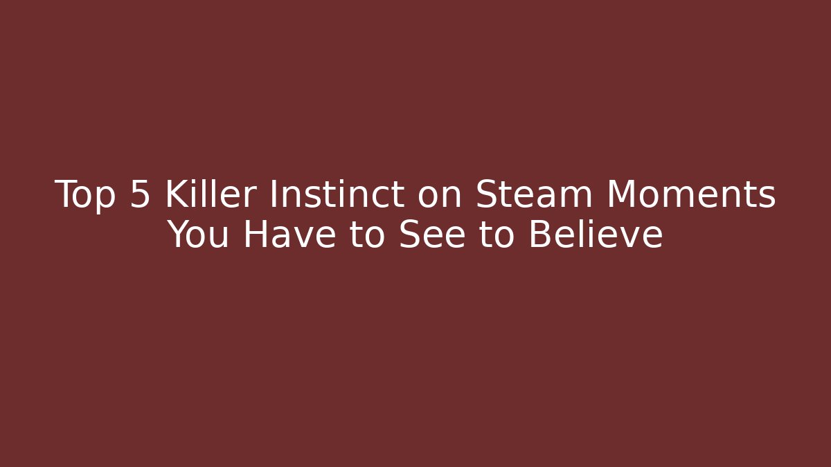 Top 5 Killer Instinct on Steam Moments You Have to See to Believe