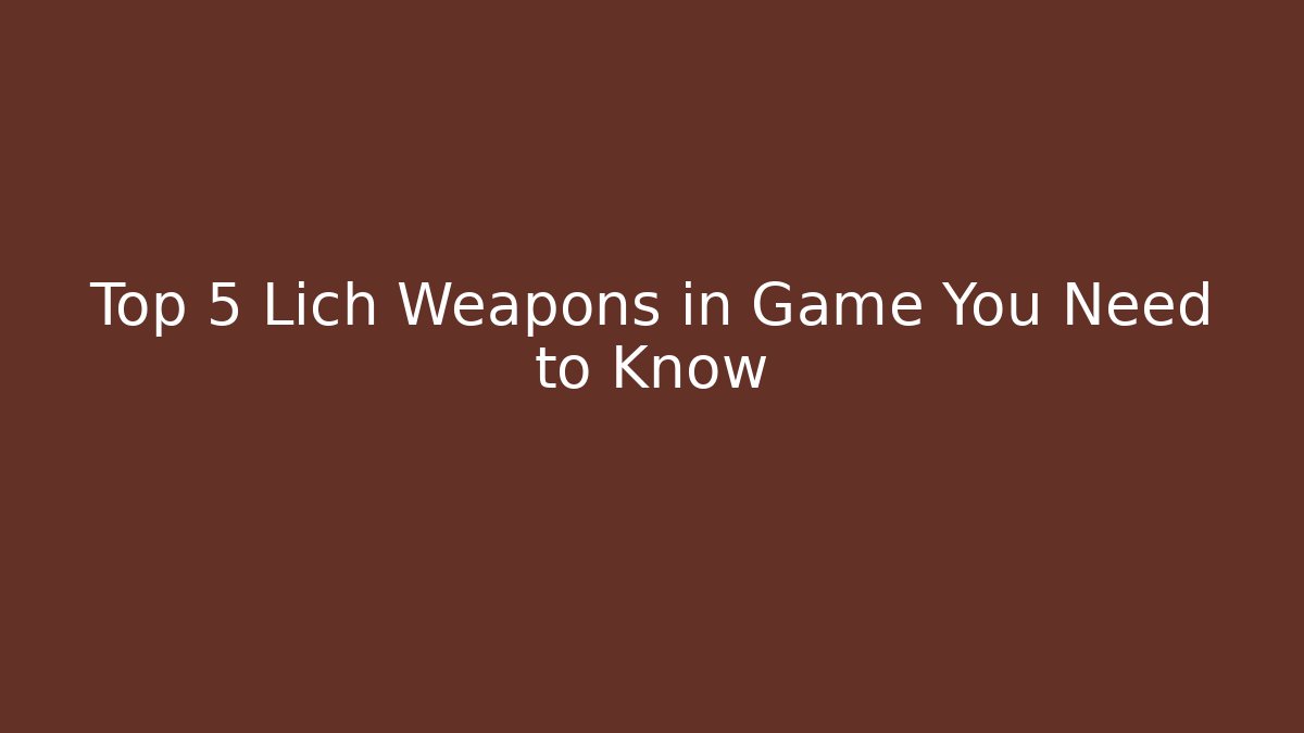 Top 5 Lich Weapons in Game You Need to Know