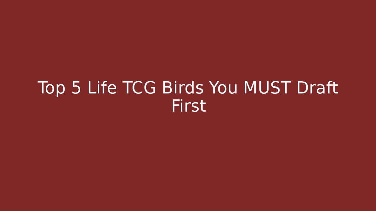 Top 5 Life TCG Birds You MUST Draft First