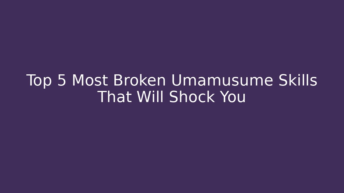 Top 5 Most Broken Umamusume Skills That Will Shock You