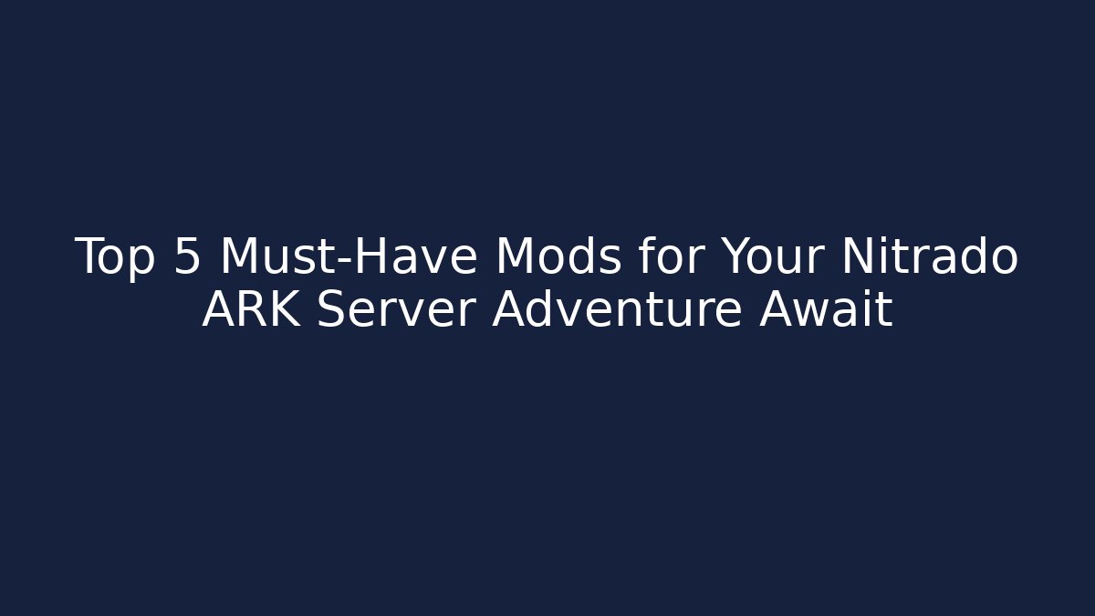Top 5 Must-Have Mods for Your Nitrado ARK Server Adventure Await