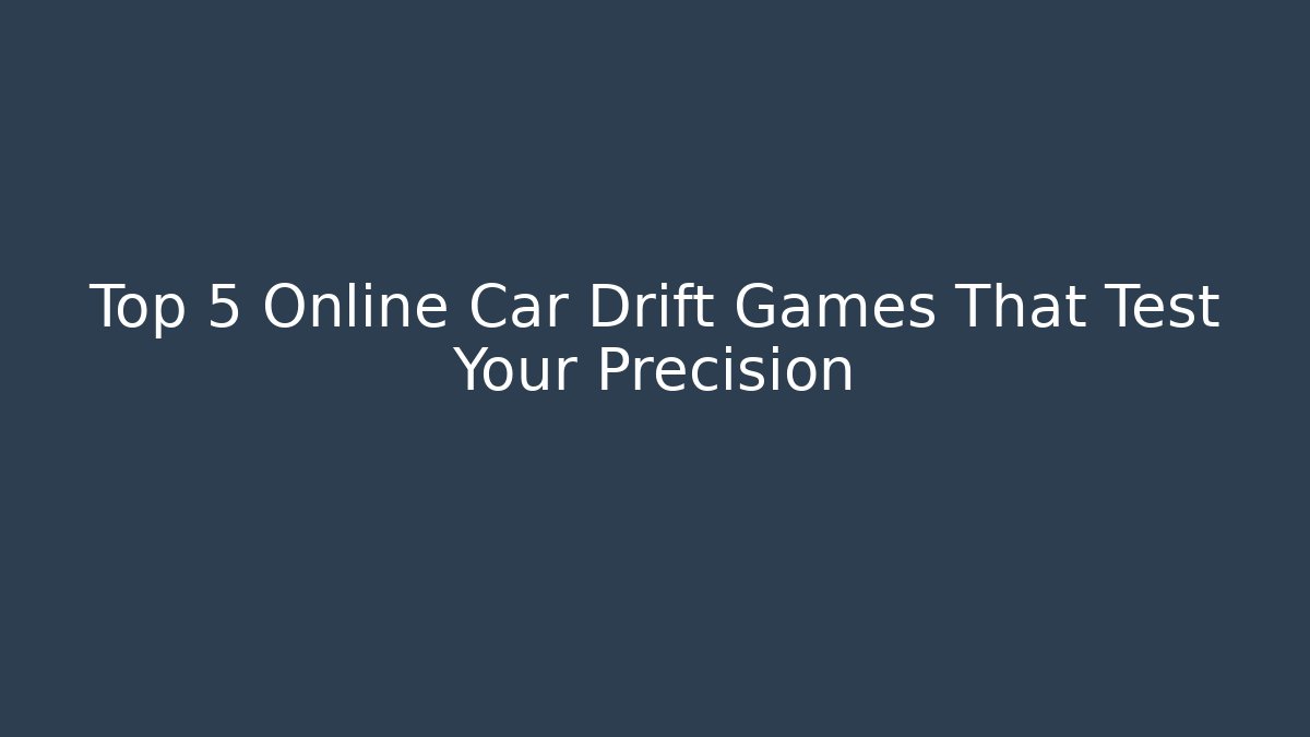 Top 5 Online Car Drift Games That Test Your Precision