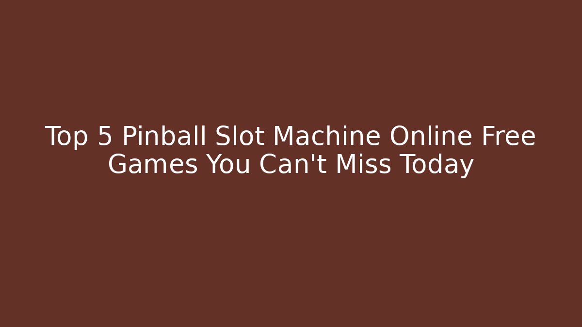 Top 5 Pinball Slot Machine Online Free Games You Can't Miss Today