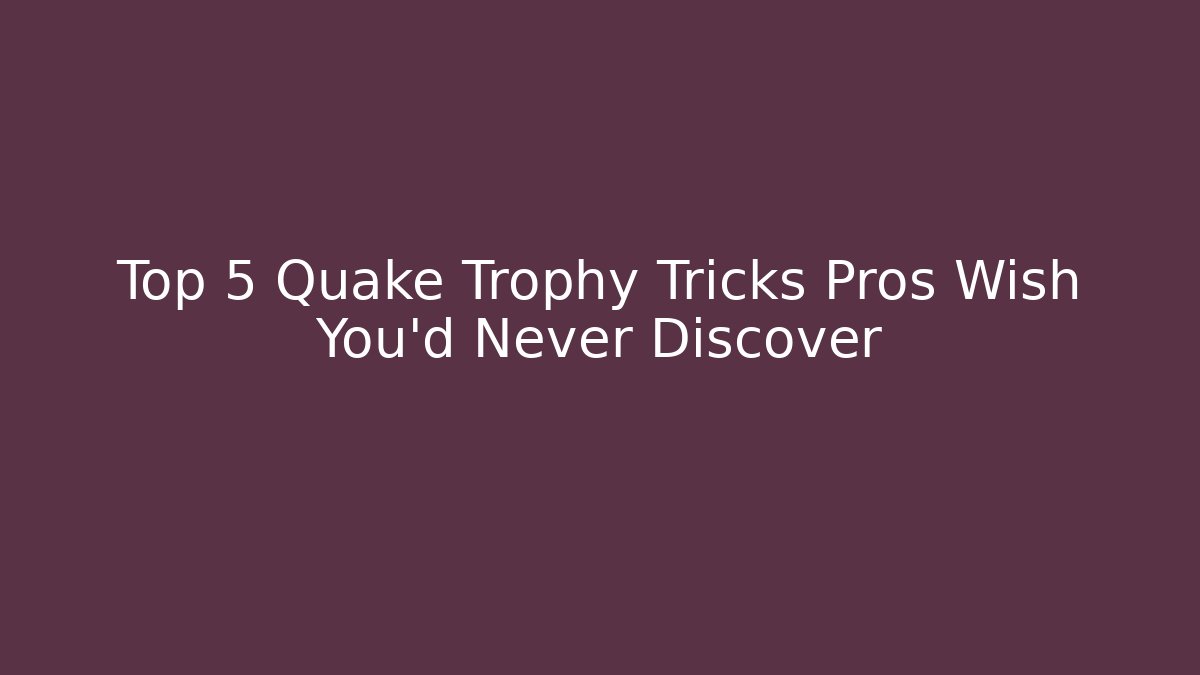 Top 5 Quake Trophy Tricks Pros Wish You’d Never Discover