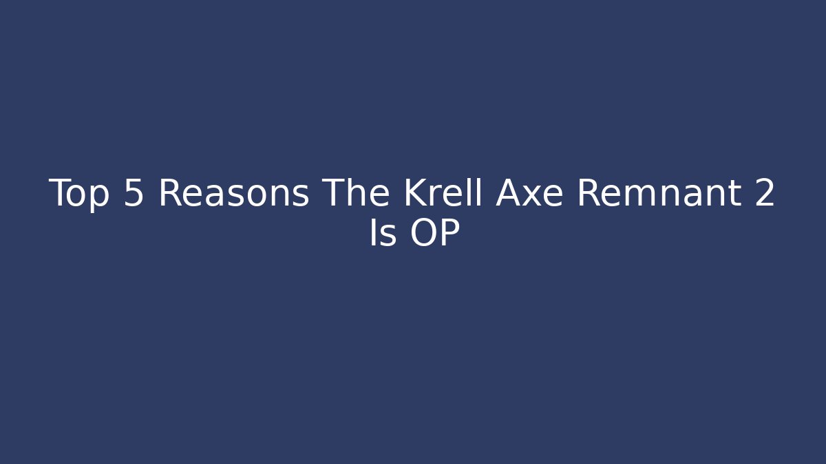 Top 5 Reasons The Krell Axe Remnant 2 Is OP