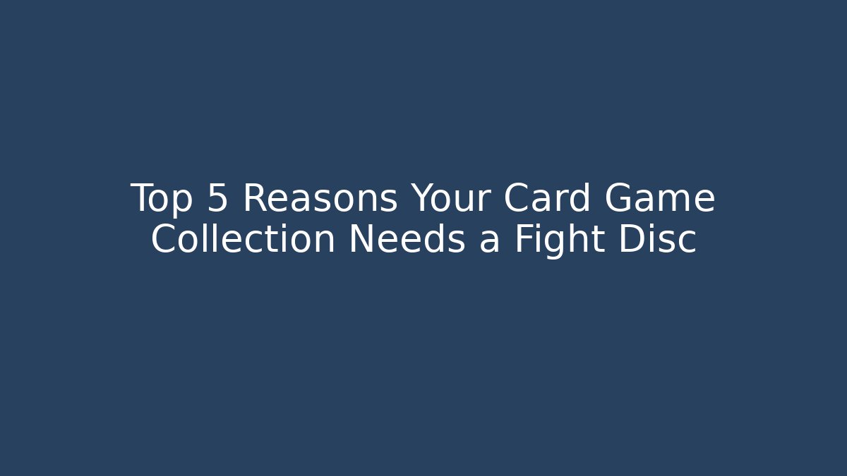 Top 5 Reasons Your Card Game Collection Needs a Fight Disc