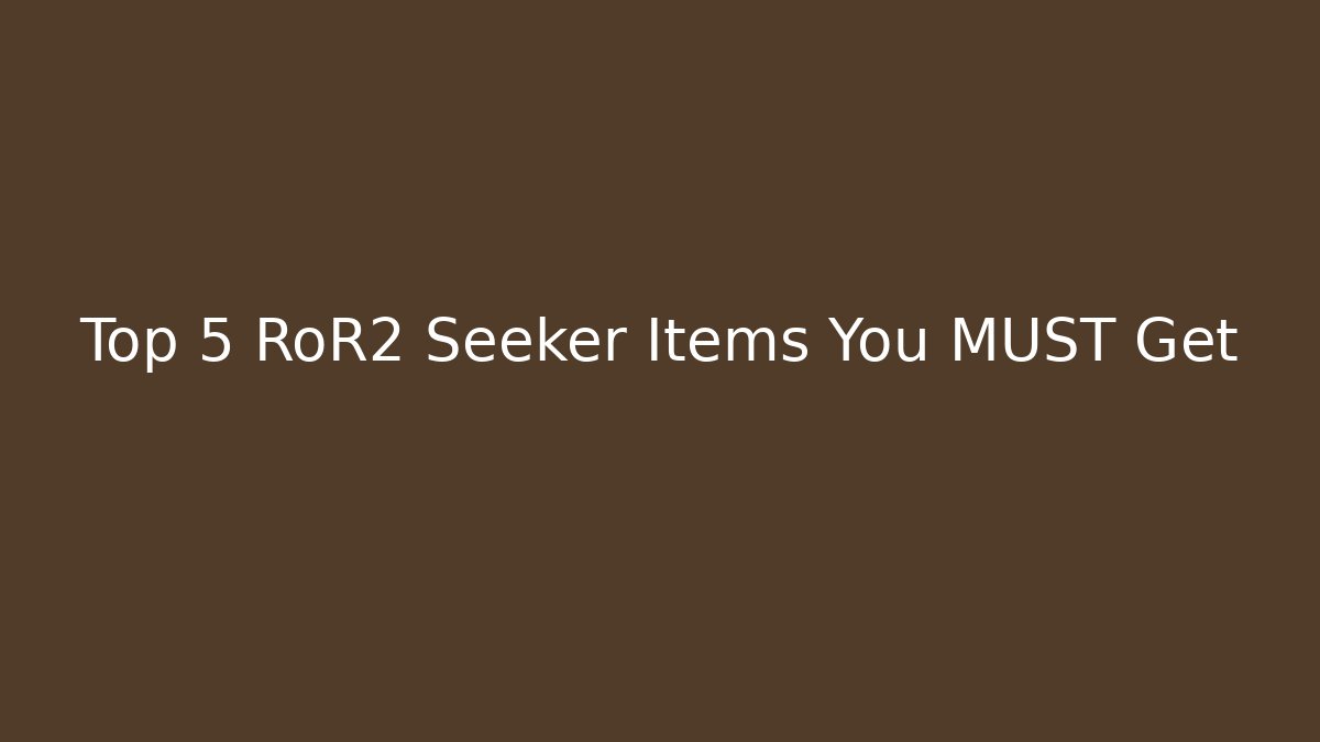Top 5 RoR2 Seeker Items You MUST Get