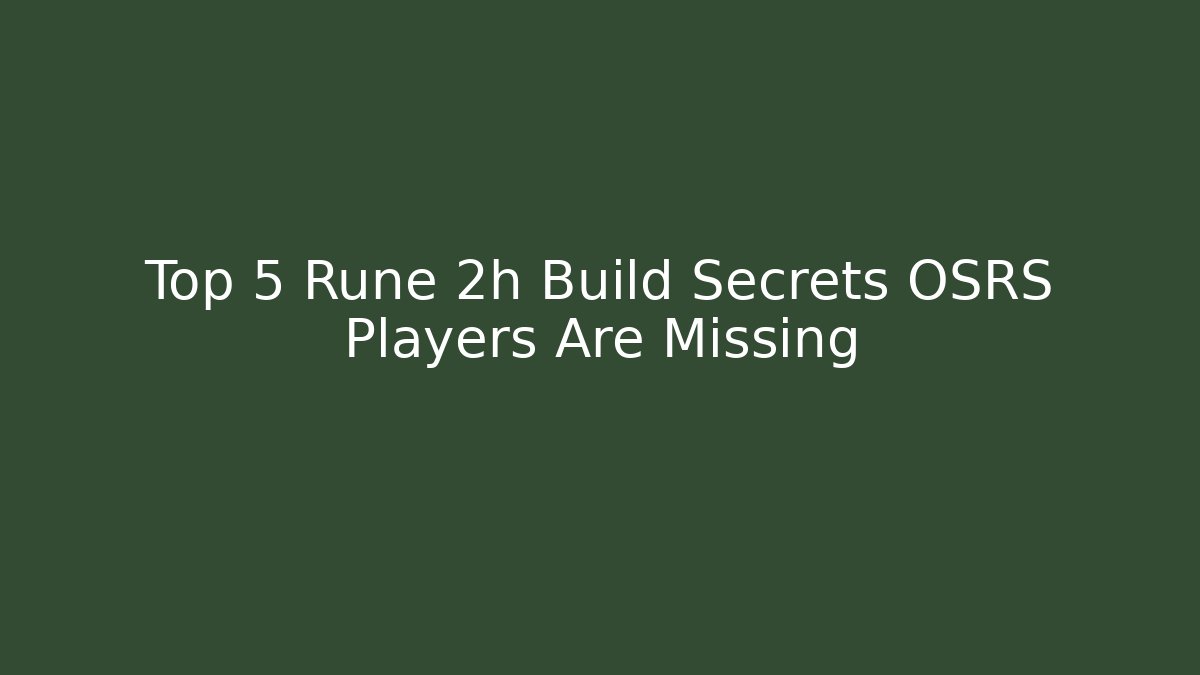 Top 5 Rune 2h Build Secrets OSRS Players Are Missing