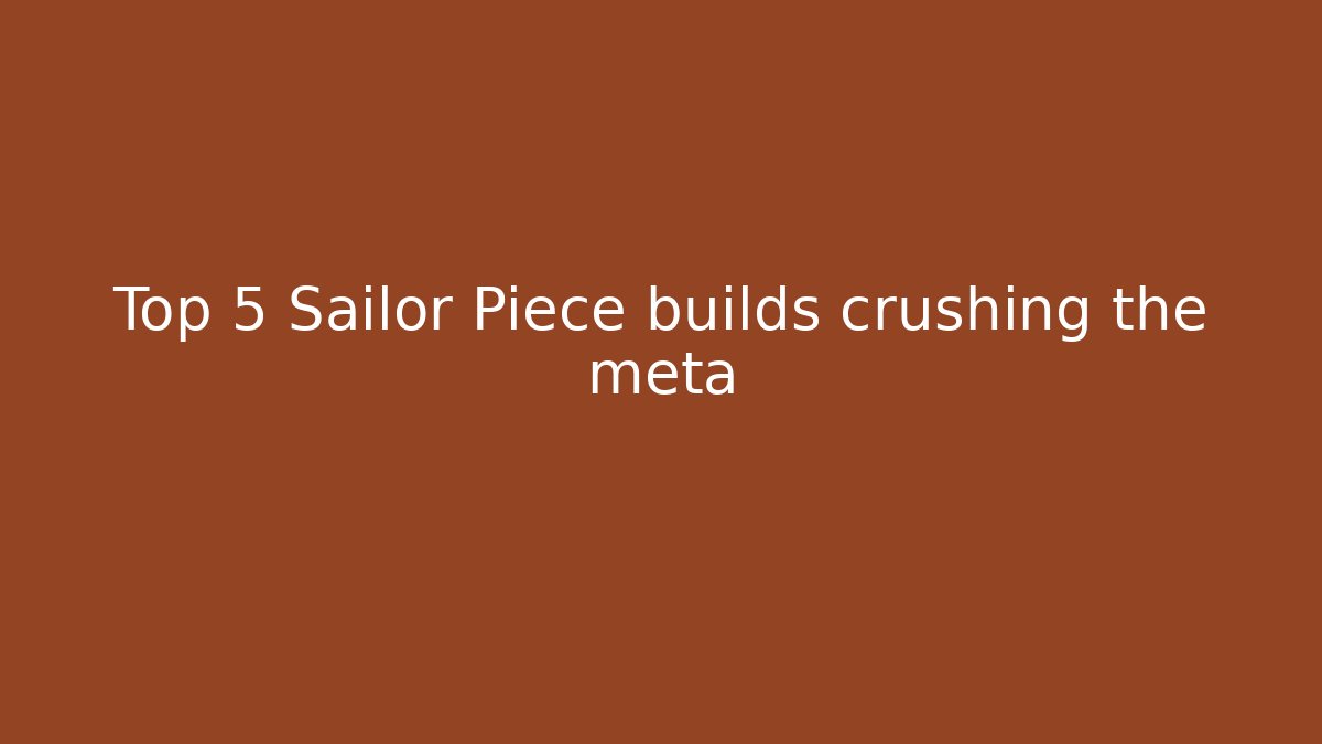 Top 5 Sailor Piece builds crushing the meta
