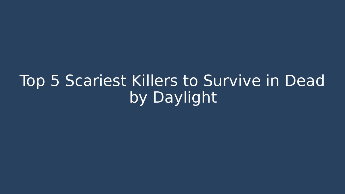 Top 5 Scariest Killers to Survive in Dead by Daylight