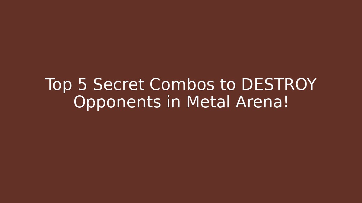 Top 5 Secret Combos to DESTROY Opponents in Metal Arena!