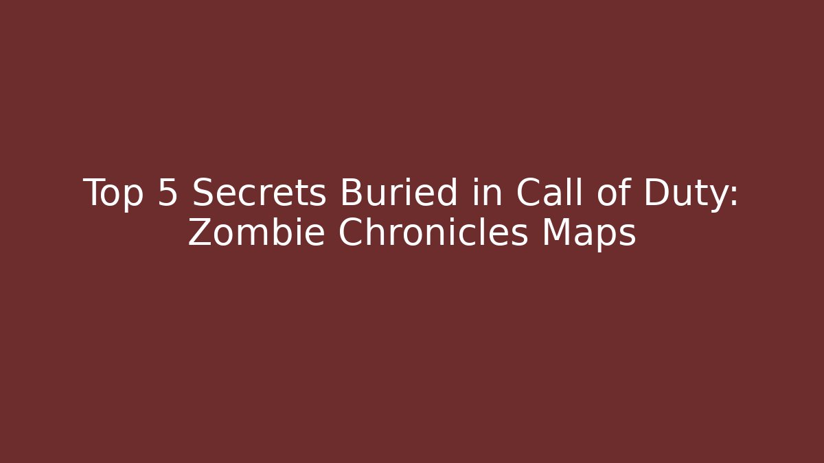 Top 5 Secrets Buried in Call of Duty: Zombie Chronicles Maps