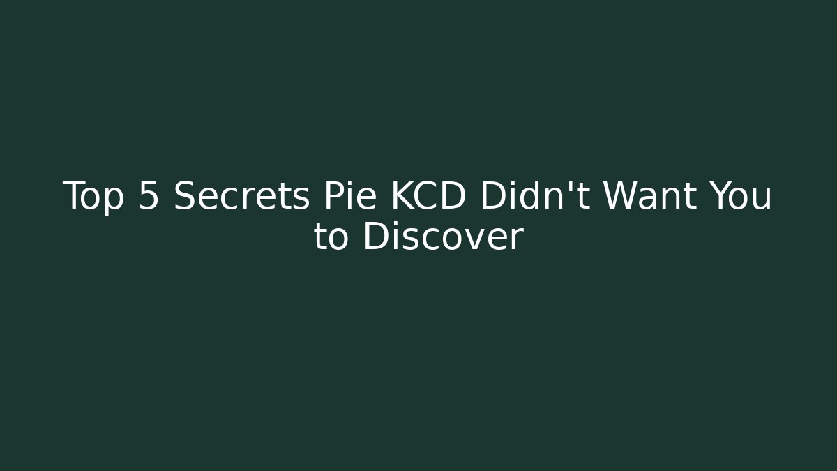 Top 5 Secrets Pie KCD Didn’t Want You to Discover
