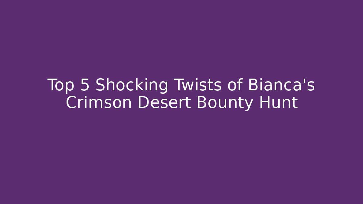 Top 5 Shocking Twists of Bianca's Crimson Desert Bounty Hunt