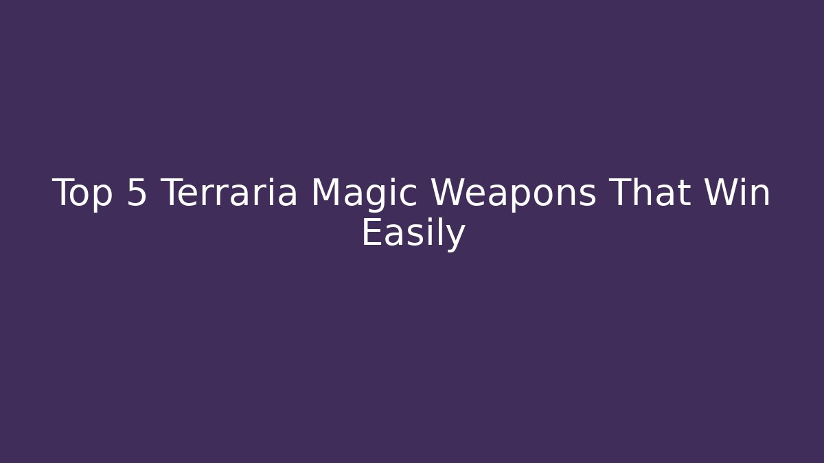 Top 5 Terraria Magic Weapons That Win Easily