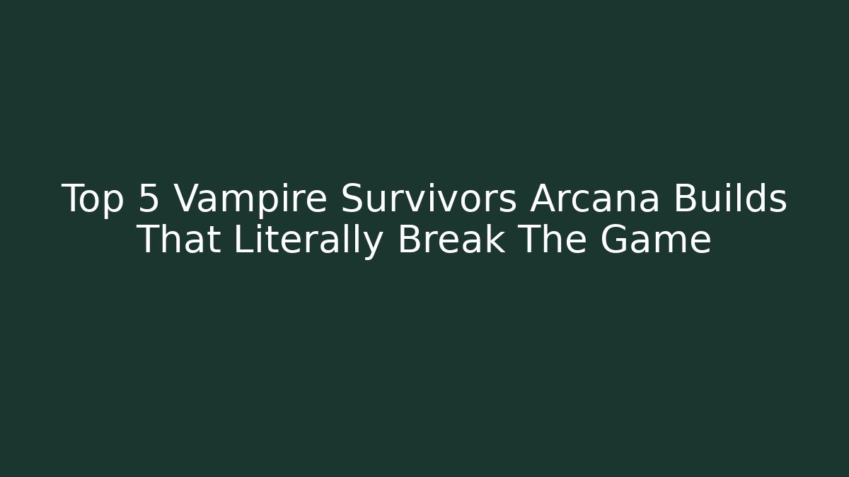 Top 5 Vampire Survivors Arcana Builds That Literally Break The Game