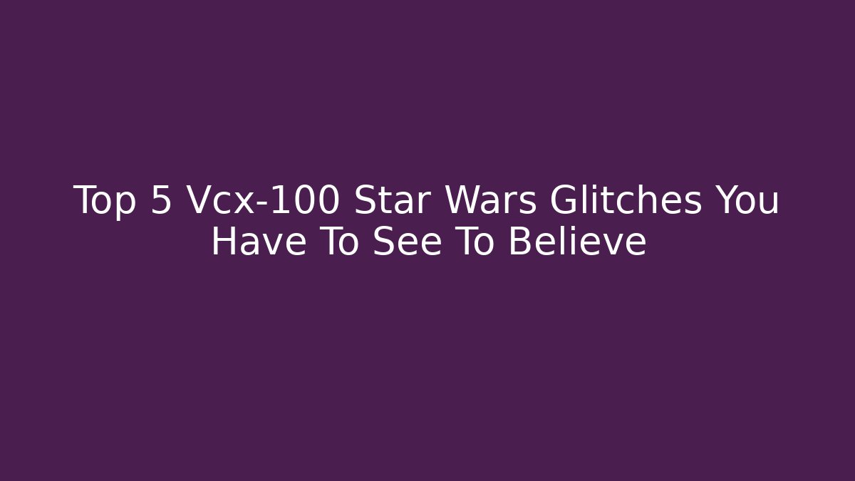 Top 5 Vcx-100 Star Wars Glitches You Have To See To Believe