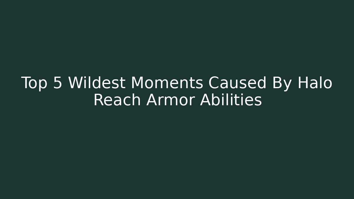 Top 5 Wildest Moments Caused By Halo Reach Armor Abilities