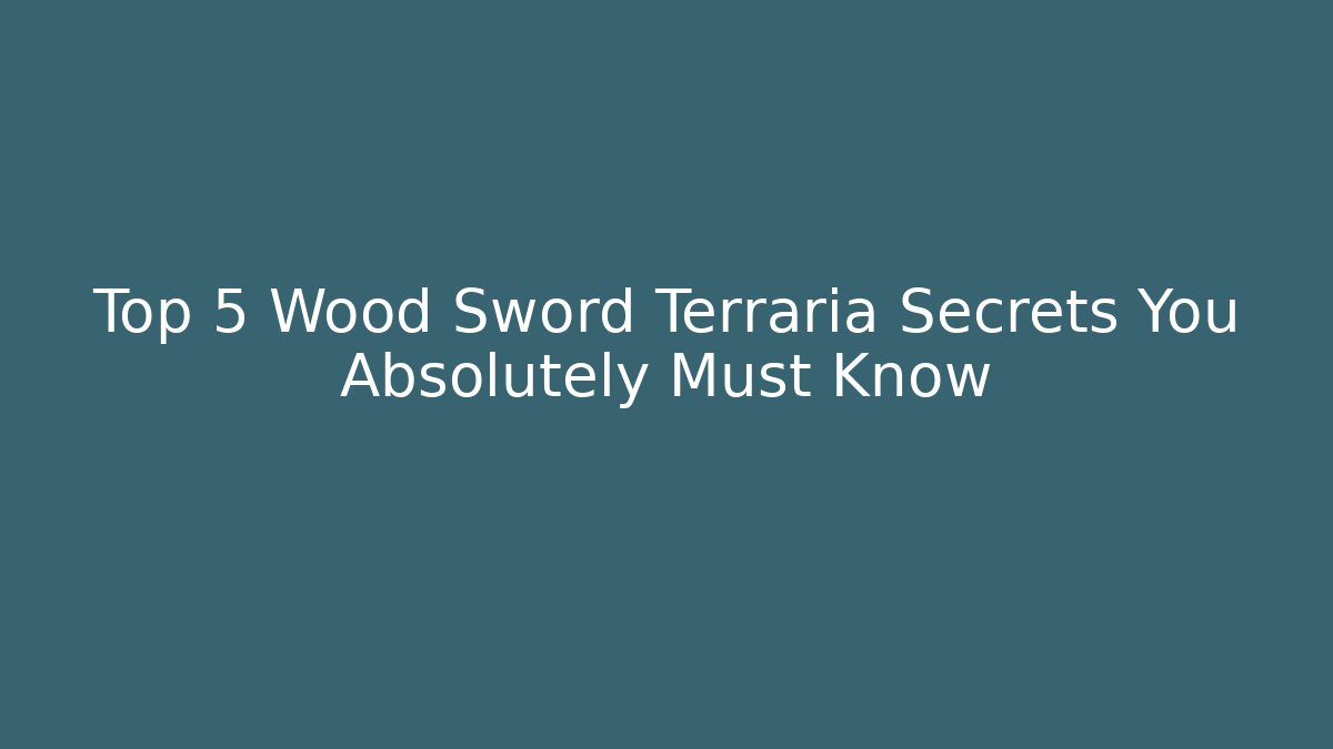 Top 5 Wood Sword Terraria Secrets You Absolutely Must Know