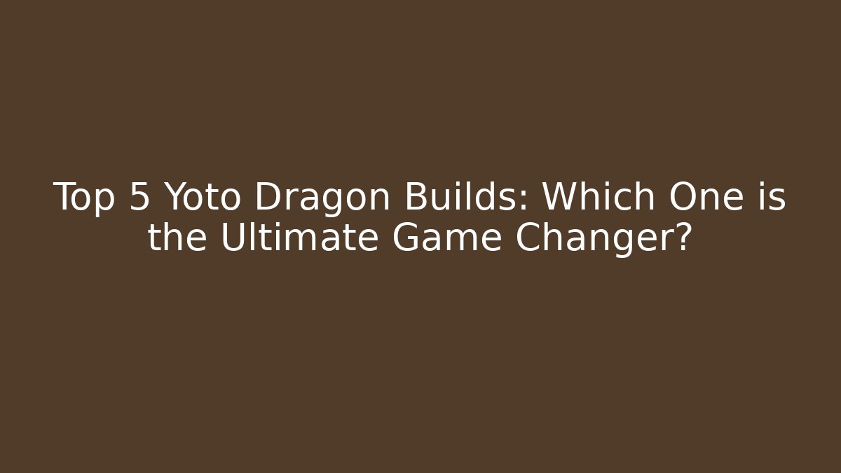 Top 5 Yoto Dragon Builds: Which One is the Ultimate Game Changer?