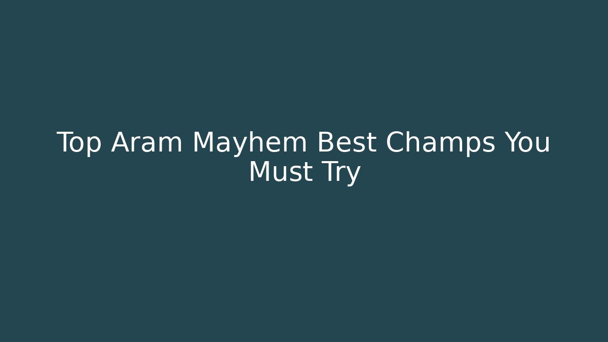 Top Aram Mayhem Best Champs You Must Try