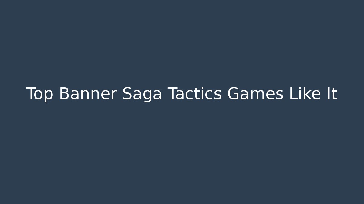 Top Banner Saga Tactics Games Like It