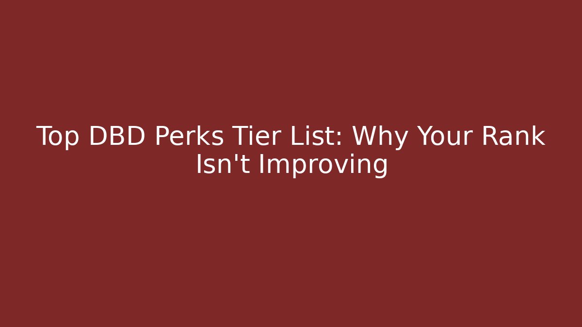 Top DBD Perks Tier List: Why Your Rank Isn't Improving
