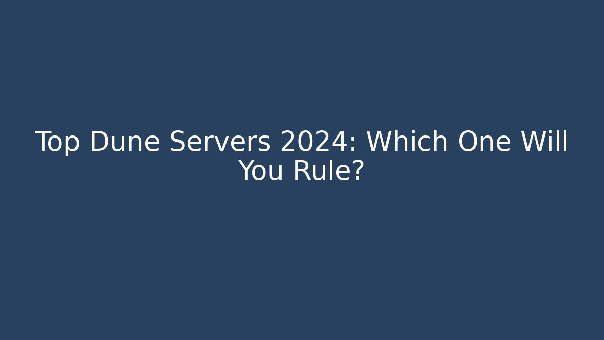 Top Dune Servers 2024: Which One Will You Rule?
