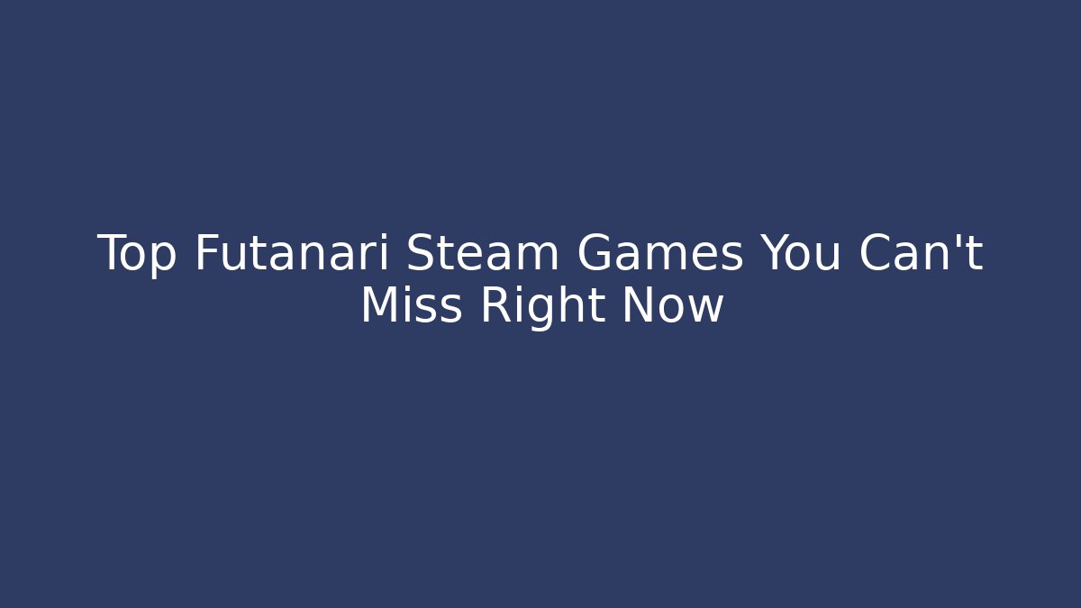 Top Futanari Steam Games You Can't Miss Right Now