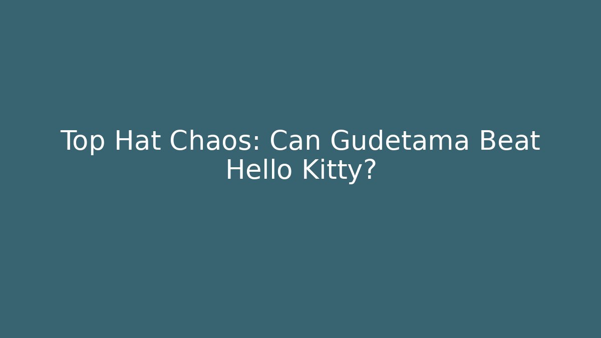 Top Hat Chaos: Can Gudetama Beat Hello Kitty?