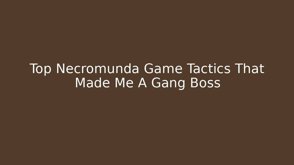 Top Necromunda Game Tactics That Made Me A Gang Boss