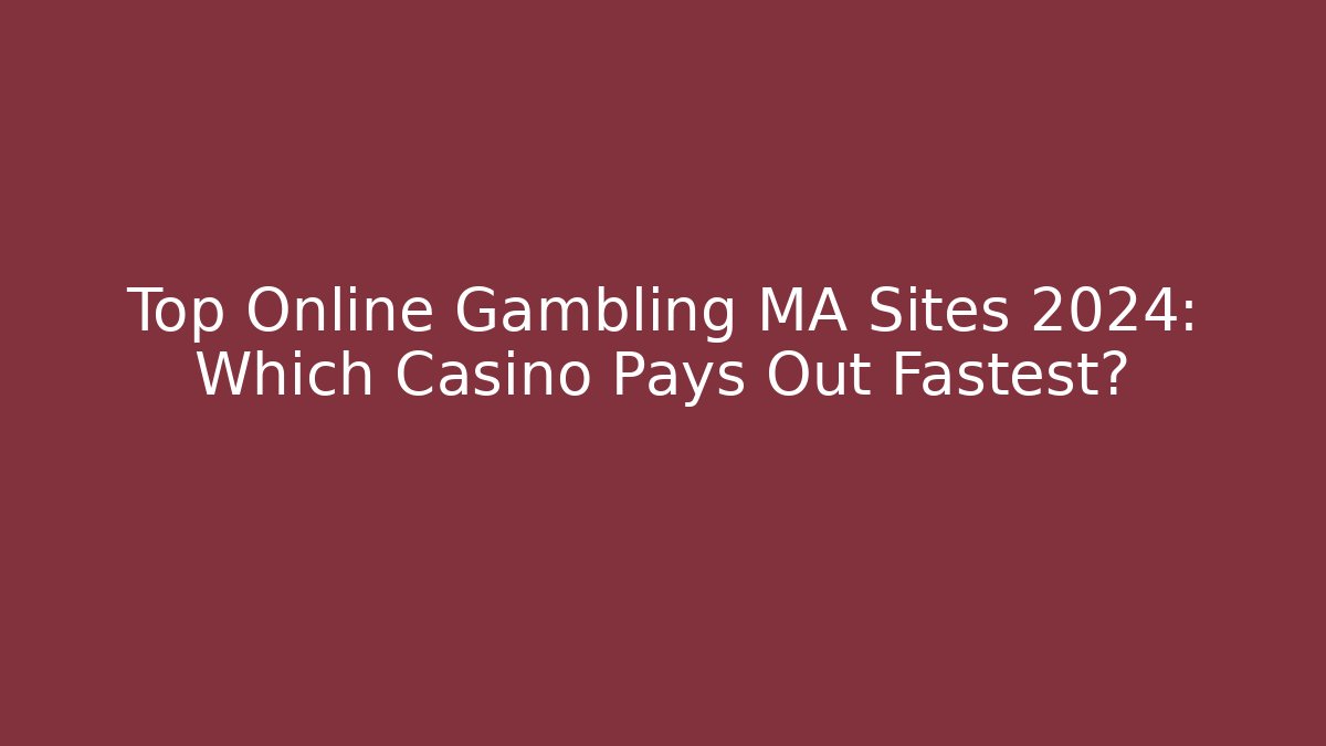 Top Online Gambling MA Sites 2024: Which Casino Pays Out Fastest?