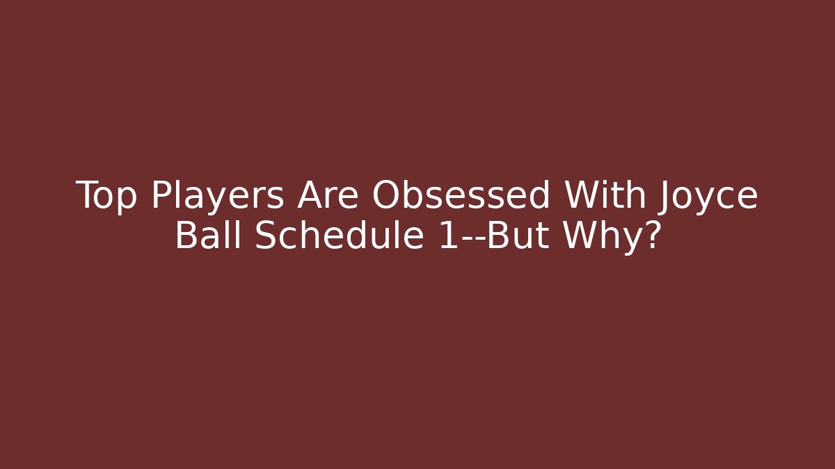 Top Players Are Obsessed With Joyce Ball Schedule 1—But Why?