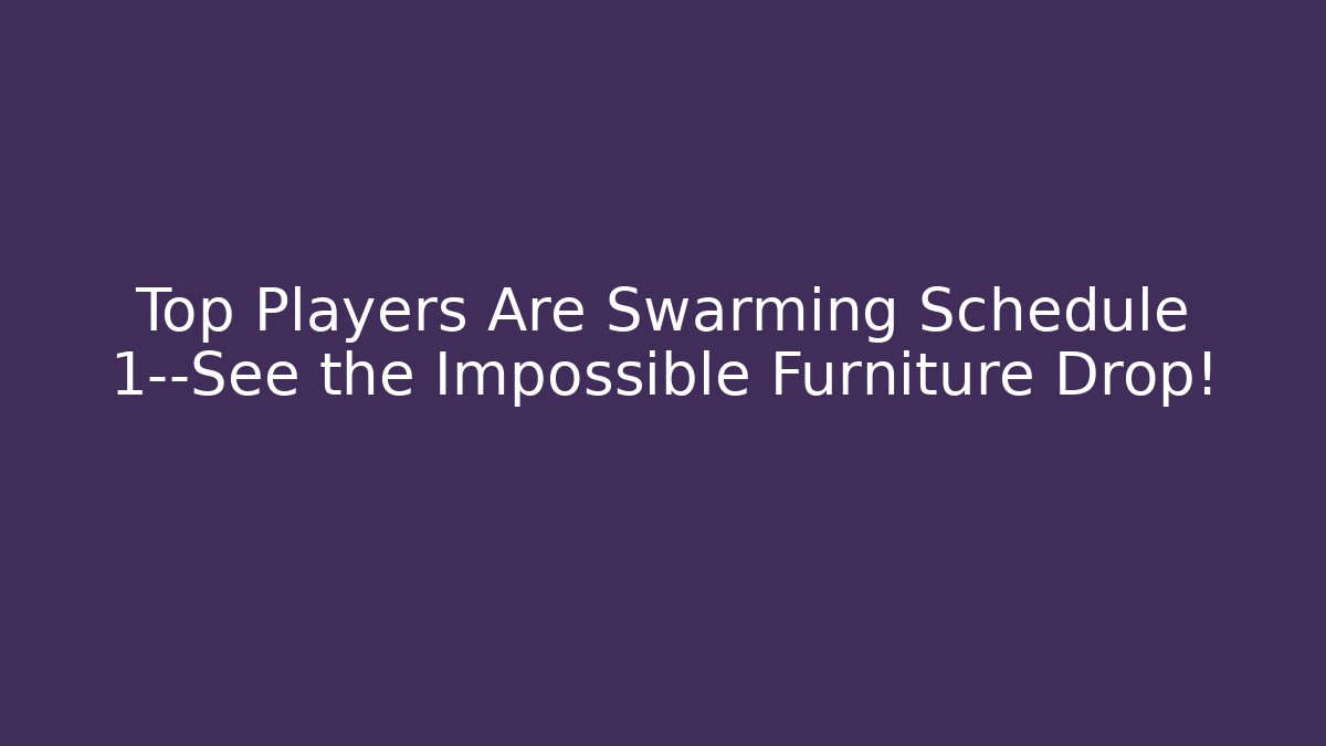 Top Players Are Swarming Schedule 1—See the Impossible Furniture Drop!