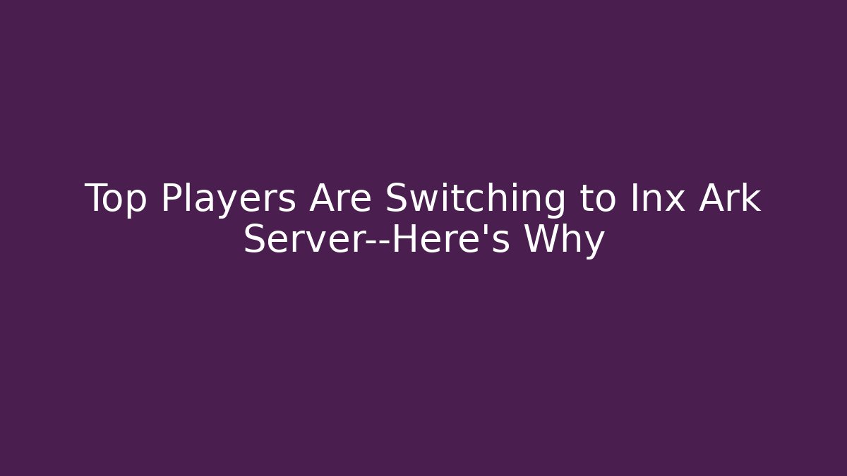 Top Players Are Switching to Inx Ark Server—Here's Why