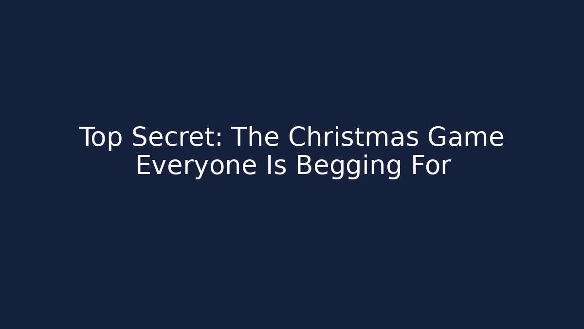 Top Secret: The Christmas Game Everyone Is Begging For