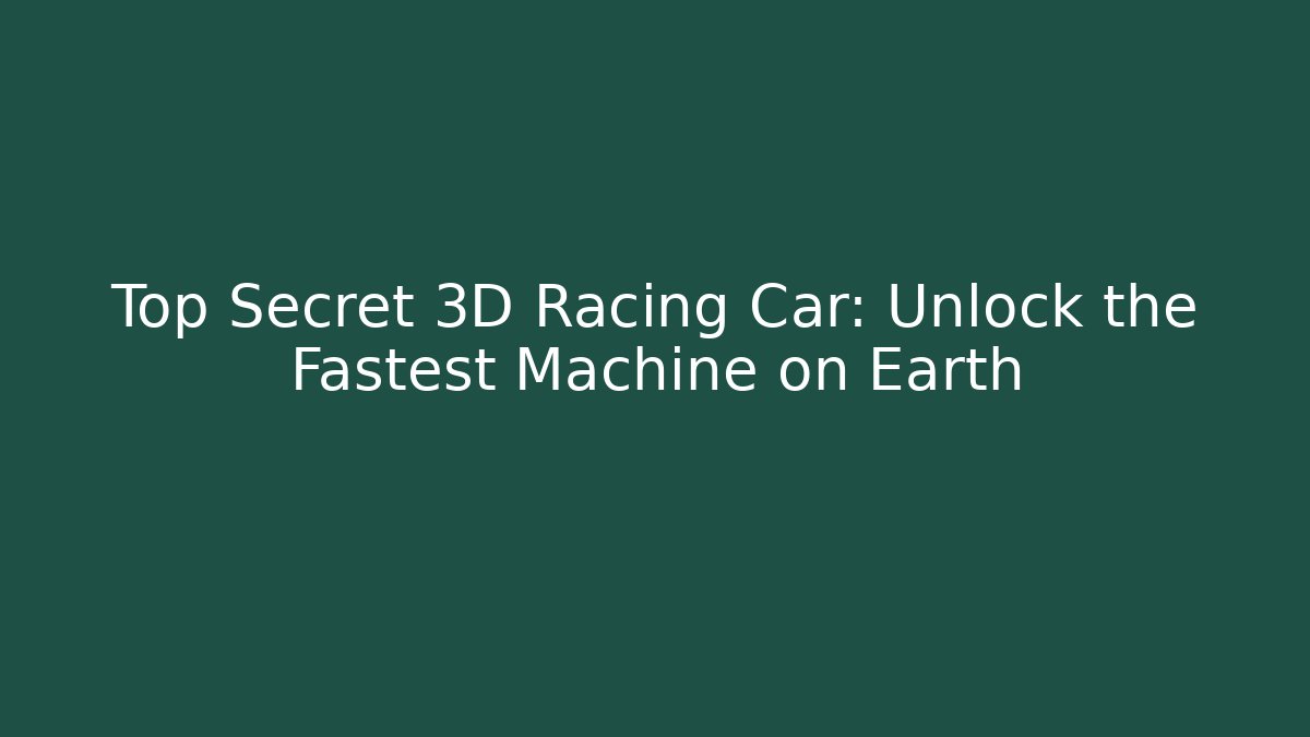 Top Secret 3D Racing Car: Unlock the Fastest Machine on Earth