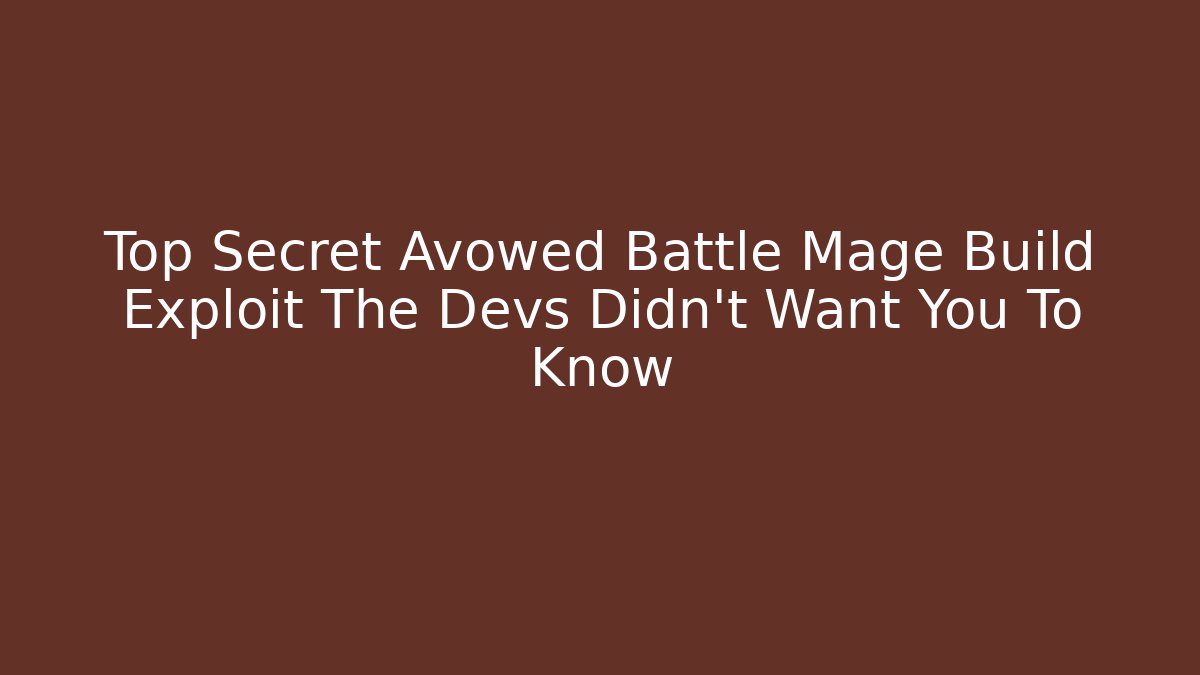 Top Secret Avowed Battle Mage Build Exploit The Devs Didn't Want You To Know